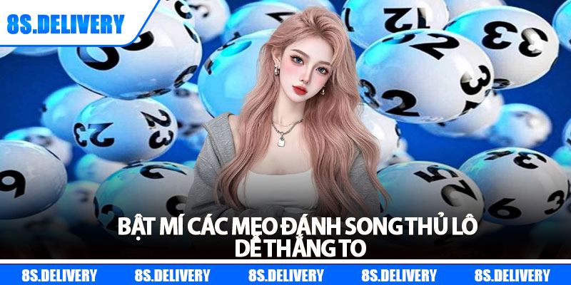 Song Thủ Lô Là Gì? Bí Kíp Tăng Tỷ Lệ Ăn Lô Gấp Đôi 7 Bật mí các mẹo đánh song thủ lô dễ thắng to