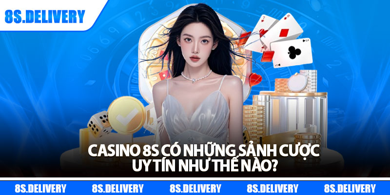 Casino 8s – Thế Giới Giải Trí Trực Tuyến Cực Đỉnh Năm 2025 3 Casino 8s có những sảnh cược uy tín như thế nào?