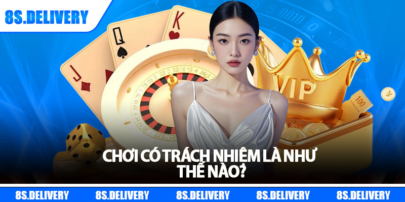 Chơi Có Trách Nhiệm – Nguyên Tắc Vàng Khi Giải Trí Tại 8S 1 Chơi có trách nhiệm là như thế nào?