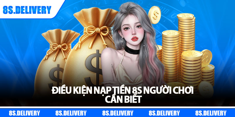 Nạp Tiền 8s - Bí Quyết Giao Dịch Nhanh Và An Toàn 2025 6 Điều kiện nạp tiền 8s người chơi cần biết