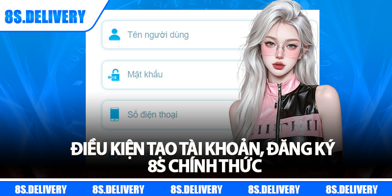Đăng Ký 8s – Tạo Tài Khoản Siêu Nhanh Chỉ Trong 1 Phút 5 Điều kiện tạo tài khoản, đăng ký 8s chính thức