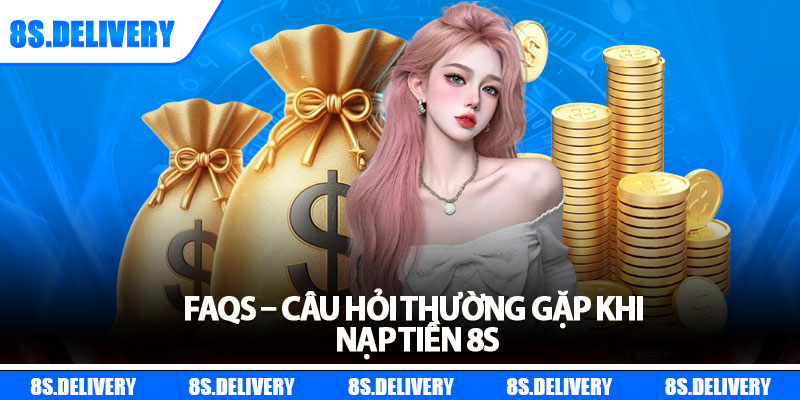 Nạp Tiền 8s - Bí Quyết Giao Dịch Nhanh Và An Toàn 2025 7 FAQs – Câu hỏi thường gặp khi nạp tiền 8s