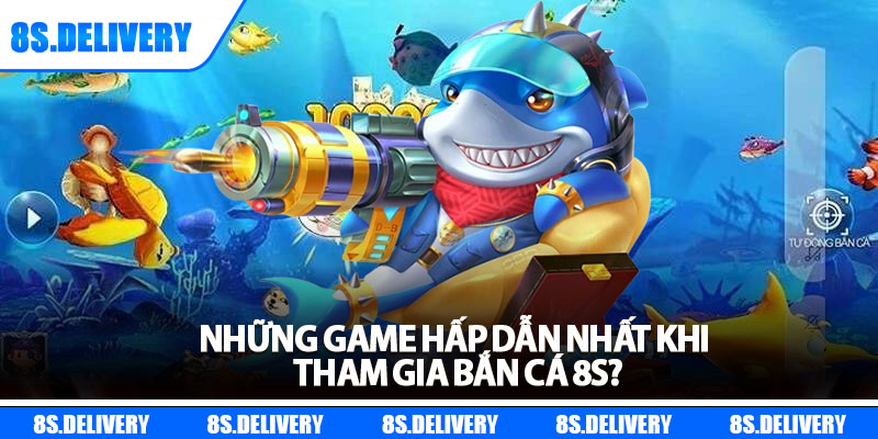Bắn Cá 8s – Quay Mỗi Lượt, Rinh Ngay Giải Thưởng 999 Lần 3 Những game hấp dẫn nhất khi tham gia bắn cá 8s?