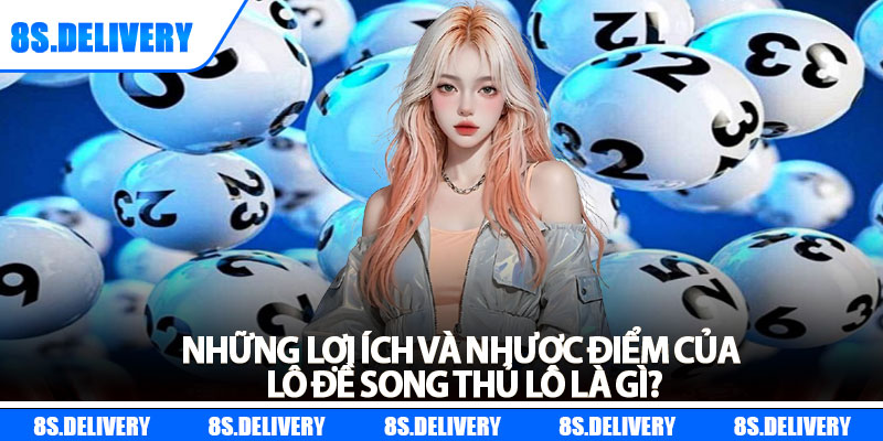 Song Thủ Lô Là Gì? Bí Kíp Tăng Tỷ Lệ Ăn Lô Gấp Đôi 6 Những lợi ích và nhược điểm của lô đề song thủ lô là gì?