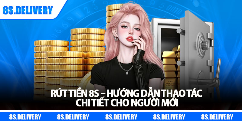 Rút Tiền 8s – Hướng Dẫn Thao Tác Chi Tiết Cho Người Mới 4 Rút Tiền 8s – Hướng Dẫn Thao Tác Chi Tiết Cho Người Mới
