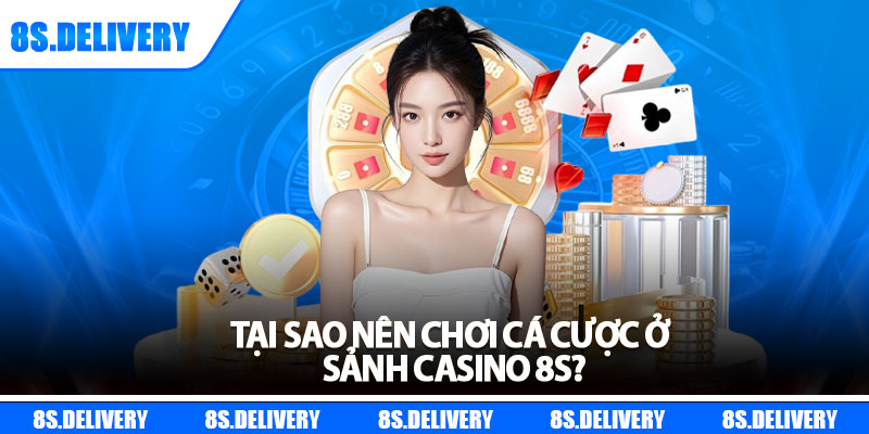 Casino 8s – Thế Giới Giải Trí Trực Tuyến Cực Đỉnh Năm 2025 2 Tại sao nên chơi cá cược ở sảnh Casino 8s?