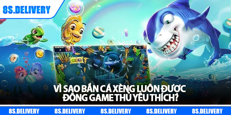 Bắn Cá Xèng - Săn Kho Báu Đại Dương, Đổi Thưởng Cực Đã 6 Vì sao bắn cá xèng luôn được đông game thủ yêu thích?