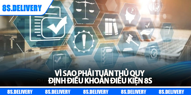 Điều Khoản Điều Kiện 8s - Biện Pháp Xử Lý Vi Phạm Năm 2025 2 Vì sao phải tuân thủ quy định điều khoản điều kiện 8s